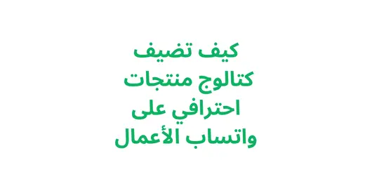 كيف تضيف كتالوج منتجات احترافي على واتساب الأعمال
